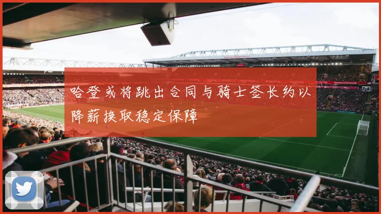 哈登或将跳出合同与骑士签长约以降薪换取稳定保障