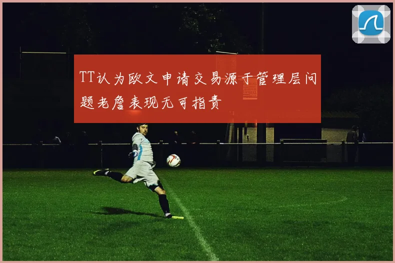 TT认为欧文申请交易源于管理层问题老詹表现无可指责
